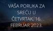 Vaša poruka za sreću 16 FEBRUAR 2023.