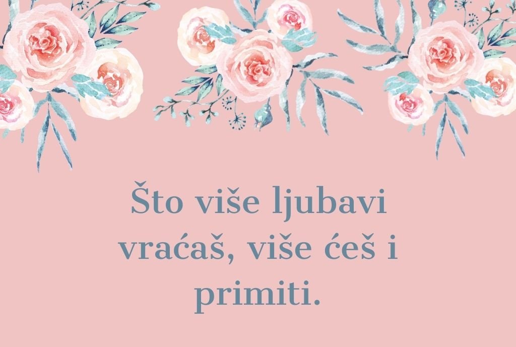 Što više ljubavi vraćaš, više ćeš i primiti. (20)