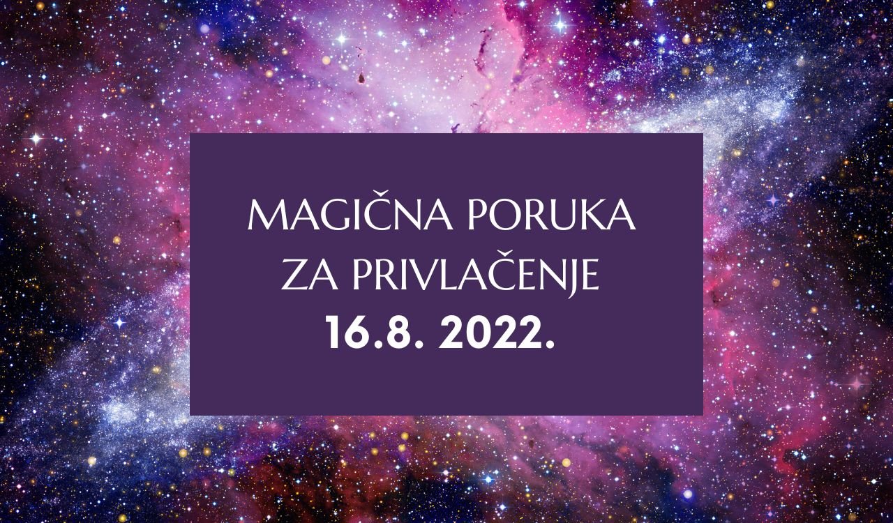 MAGIČNA PORUKA ZA PRIVLAČENJE 16.8. 2022..