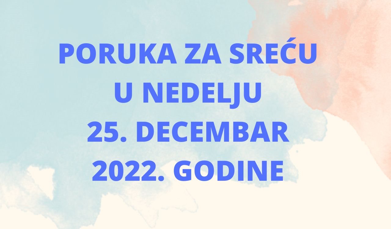 PORUKA ZA SREĆU 25 DECEMBAR 2022. GODINE.