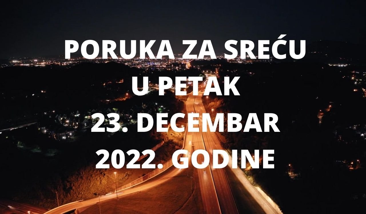 PORUKA ZA SREĆU 23 DECEMBAR 2022. GODINE.