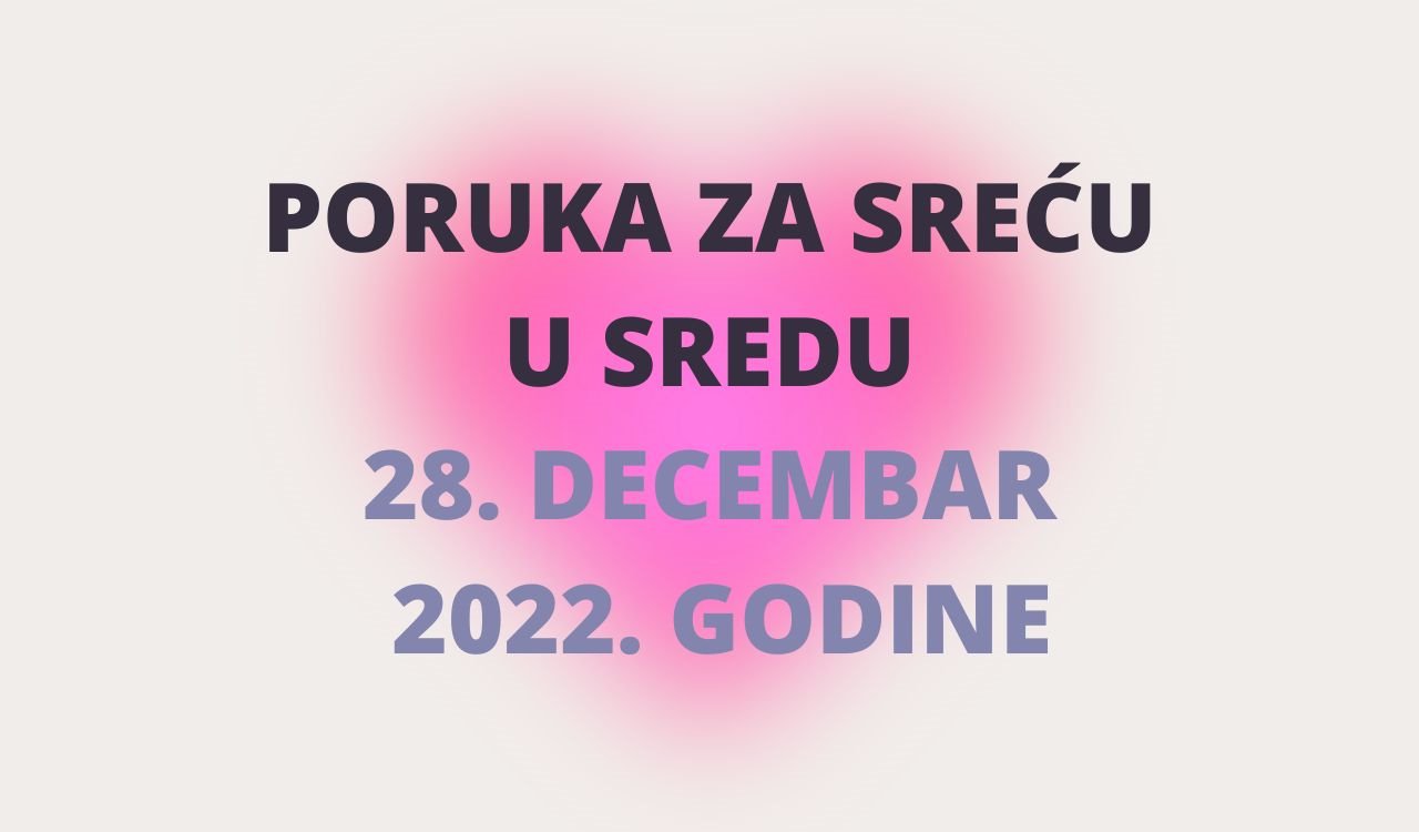 PORUKA ZA SREĆU 28 DECEMBAR 2022 GODINE.