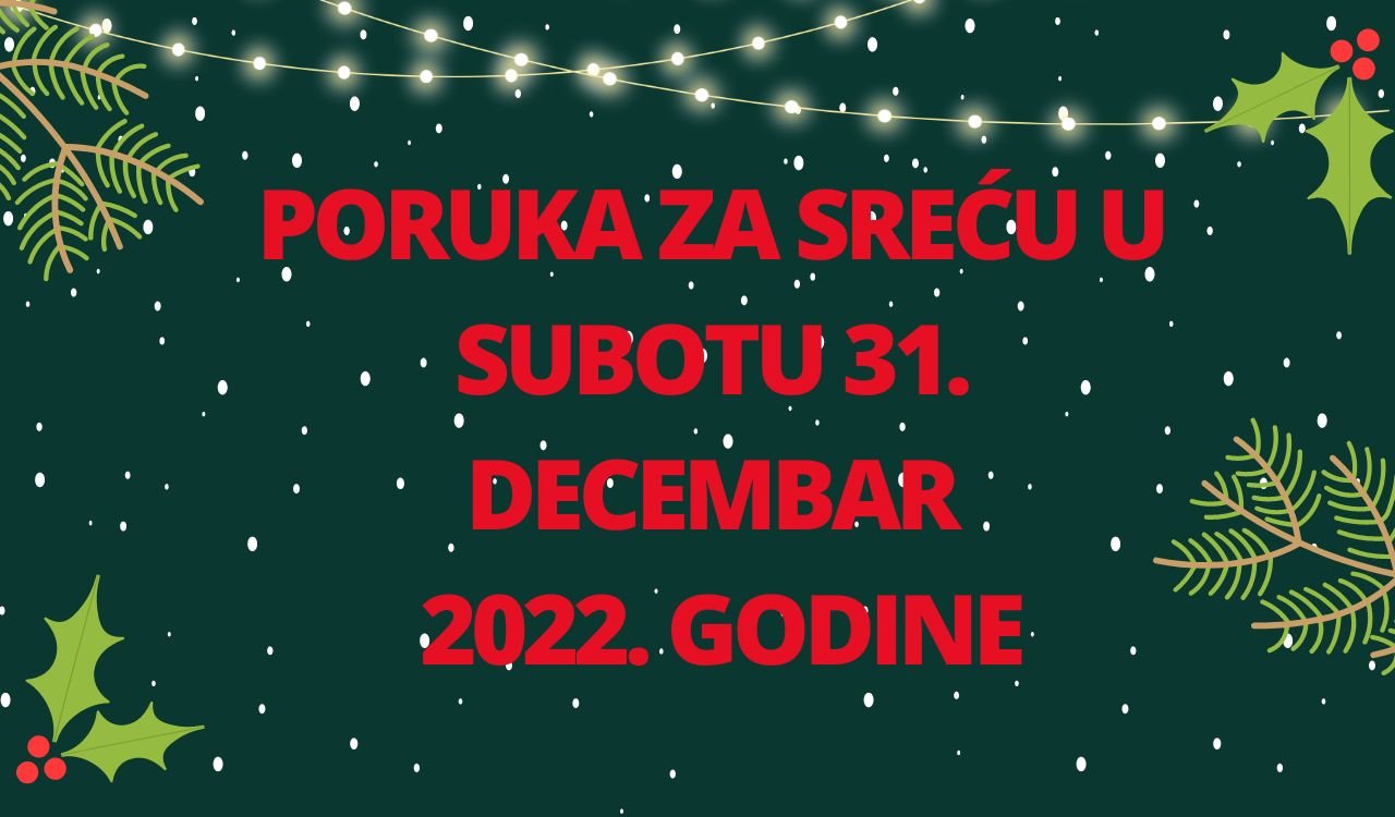 PORUKA ZA SREĆU 31 DECEMBAR  2022 GODINE.