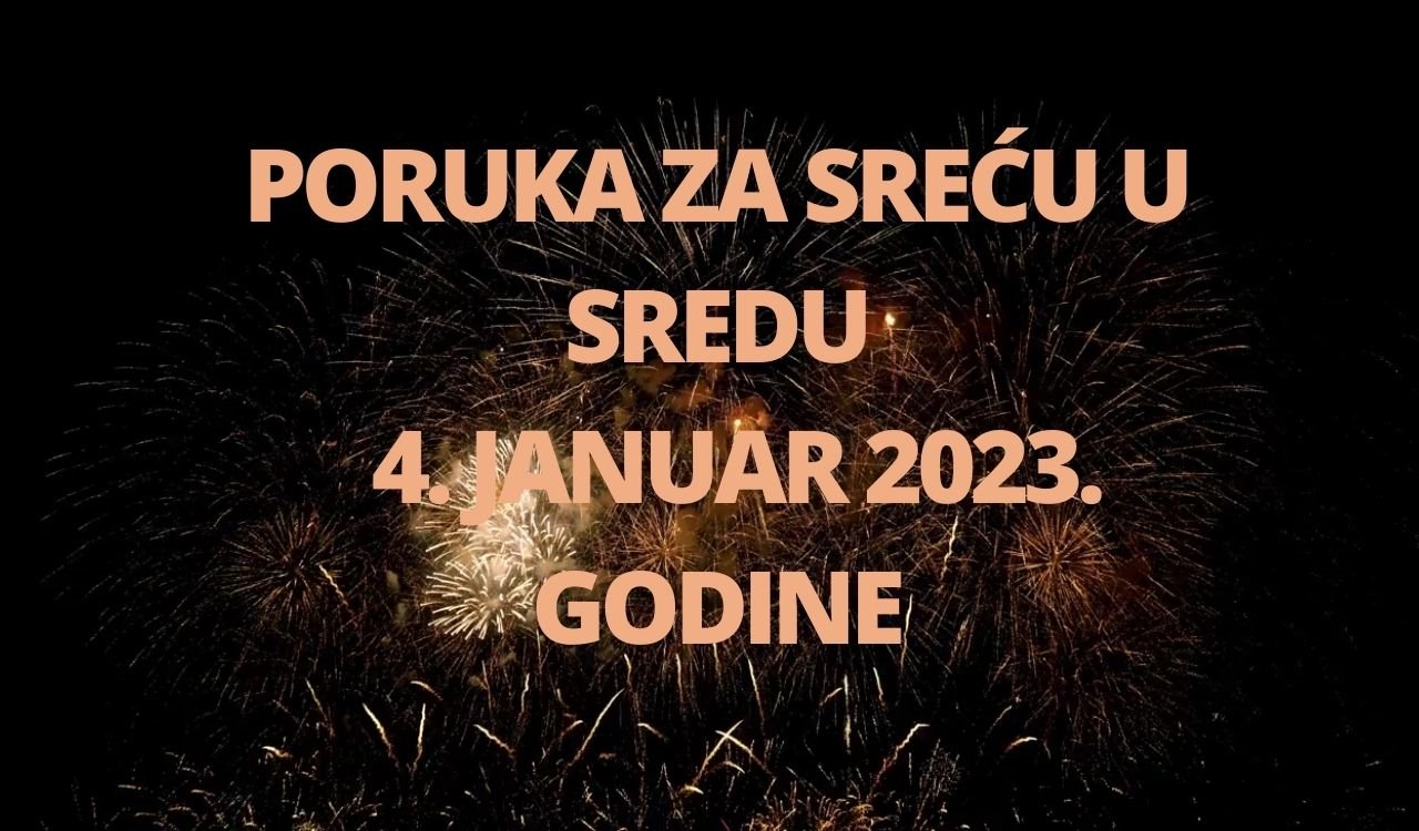 PORUKA ZA SREĆU 4 JANUAR  2023 GODINE.