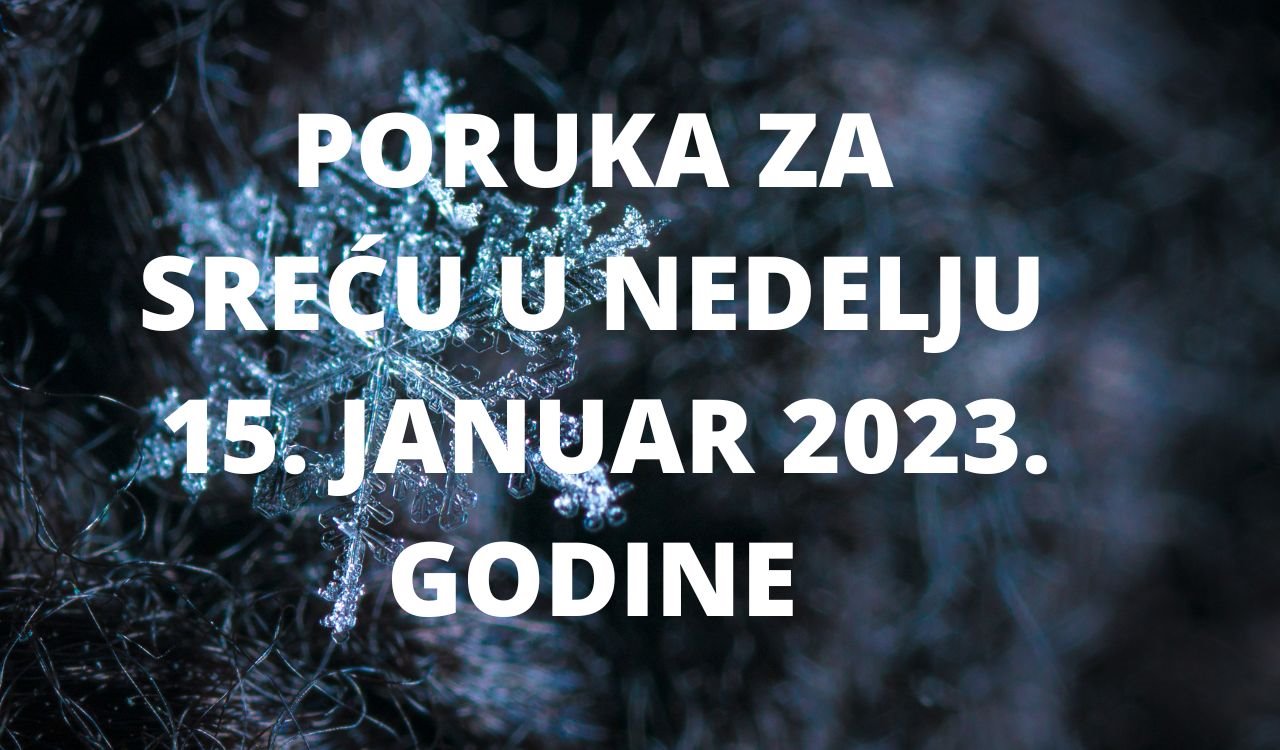 PORUKA ZA SREĆU 15 JANUAR  2023 GODINE.