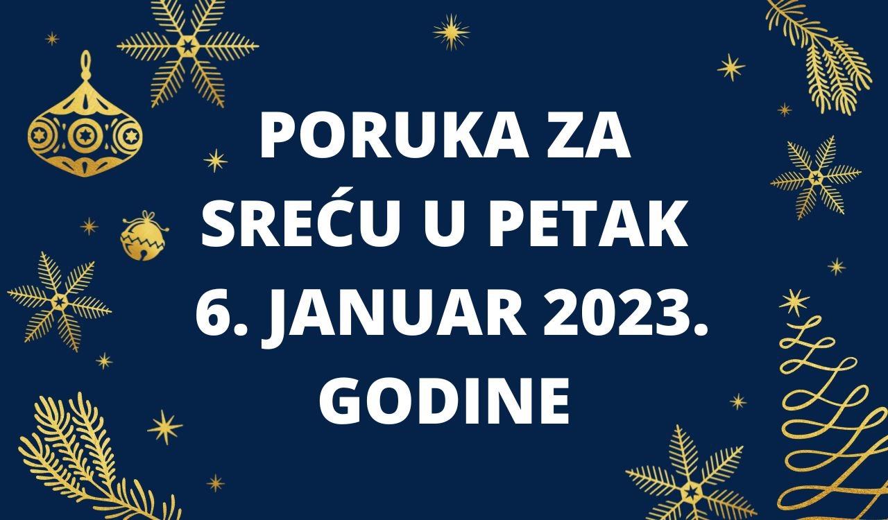 PORUKA ZA SREĆU 6 JANUAR  2023 GODINE.