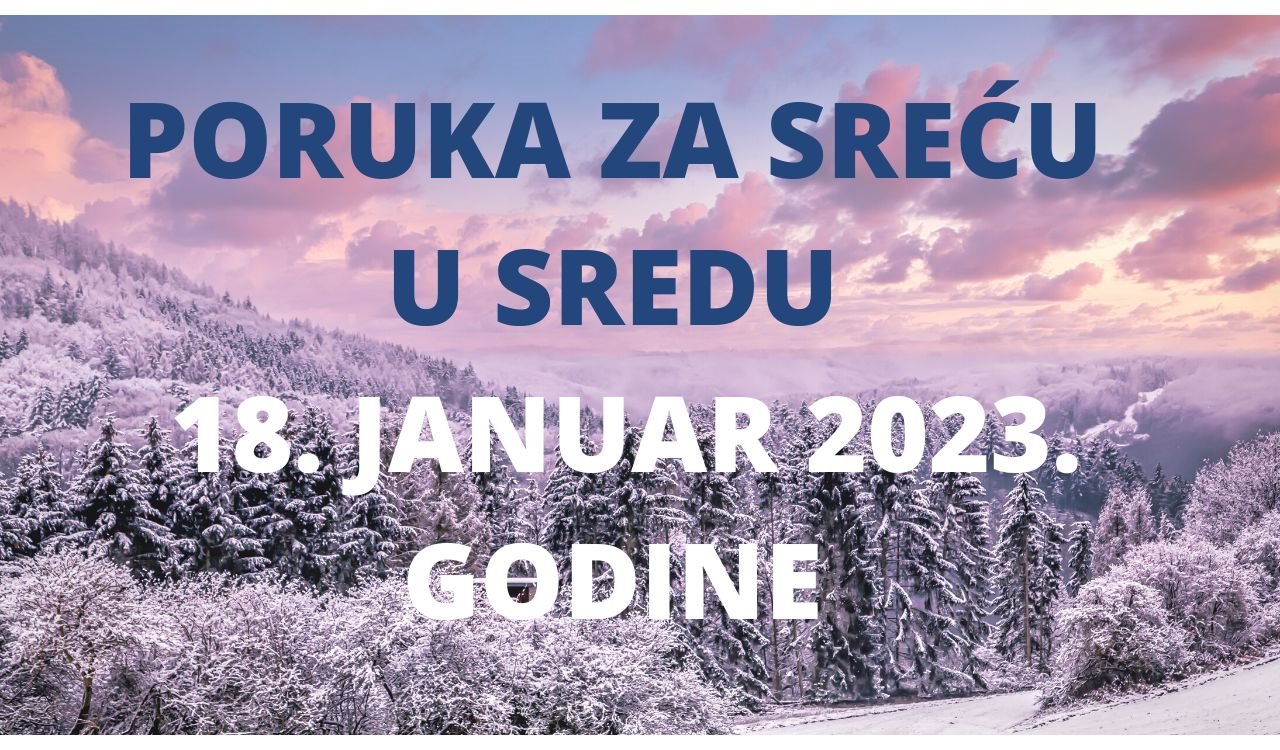 PORUKA ZA SREĆU 18 JANUAR  2023 GODINE.