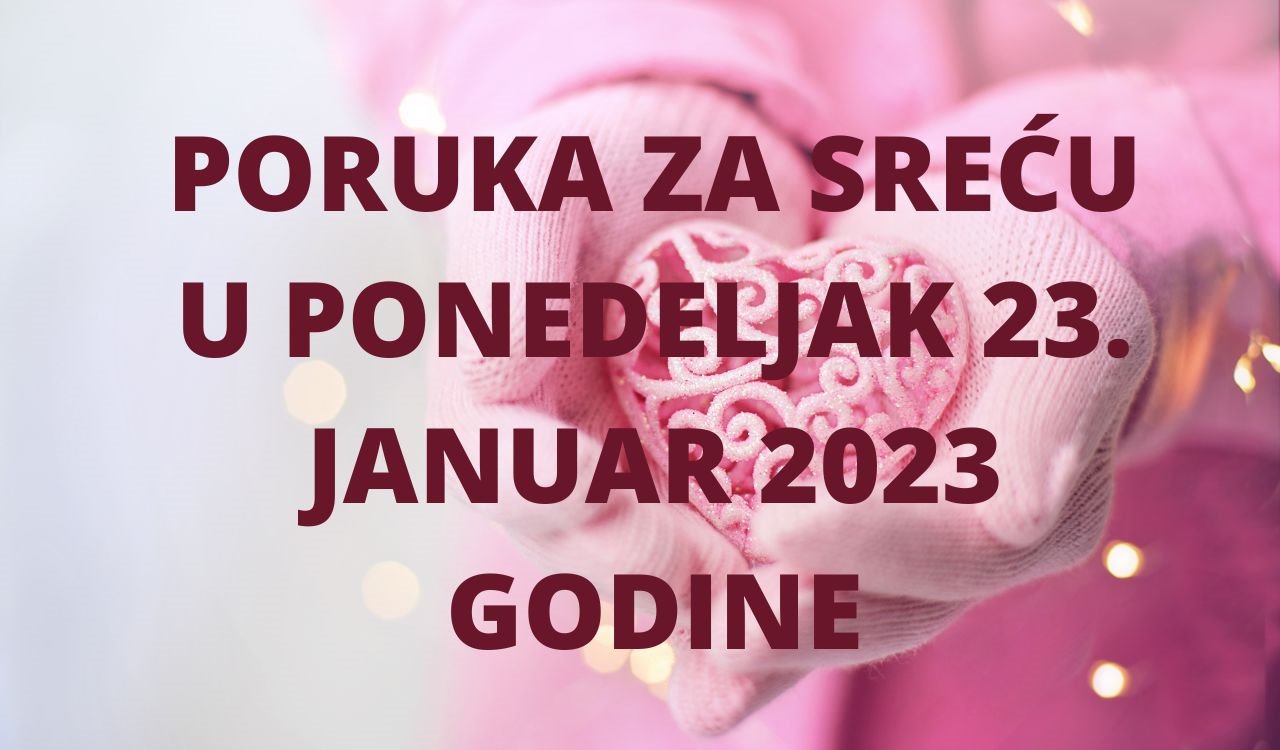 PORUKA ZA SREĆU 23 JANUAR  2023 GODINE.