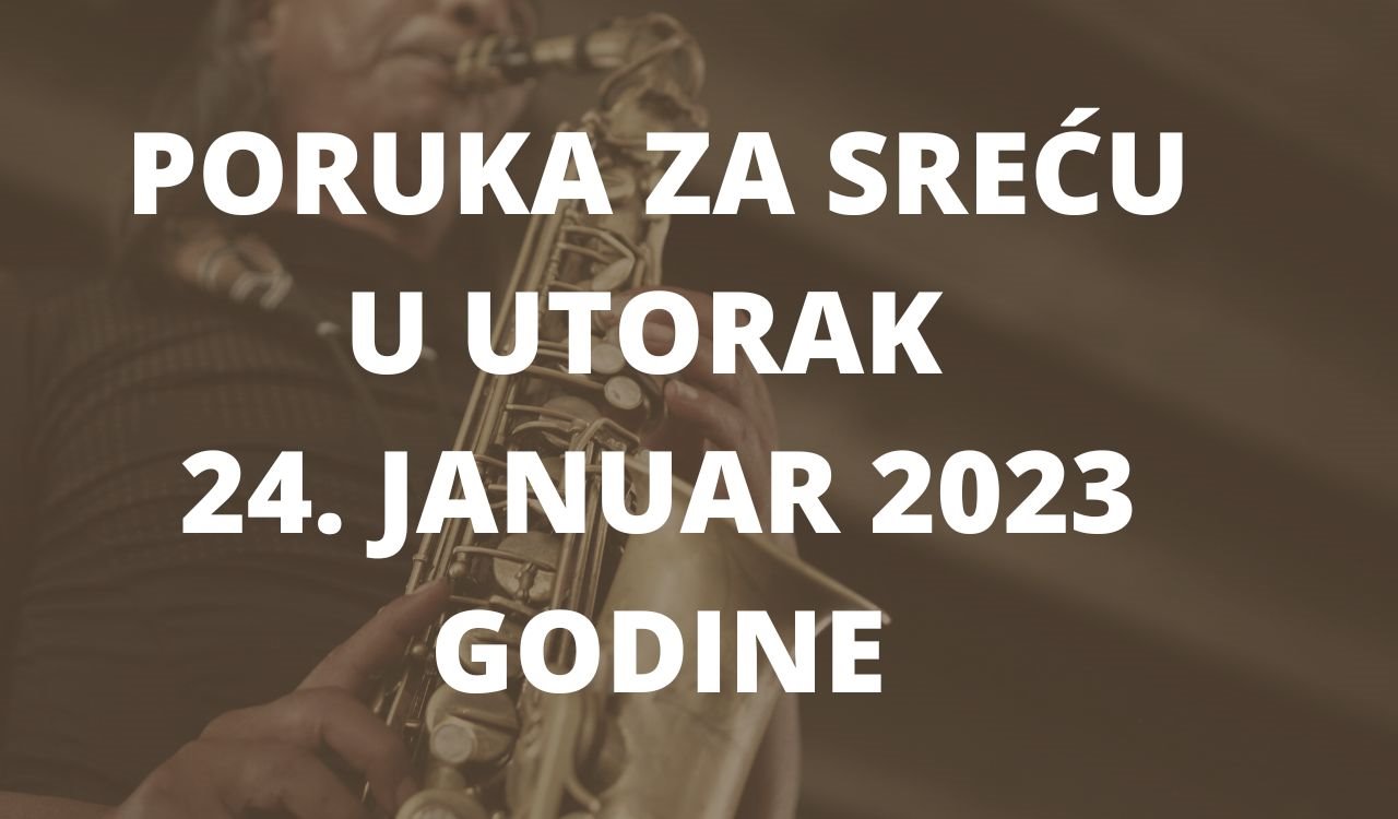 PORUKA ZA SREĆU 24 JANUAR  2023 GODINE.