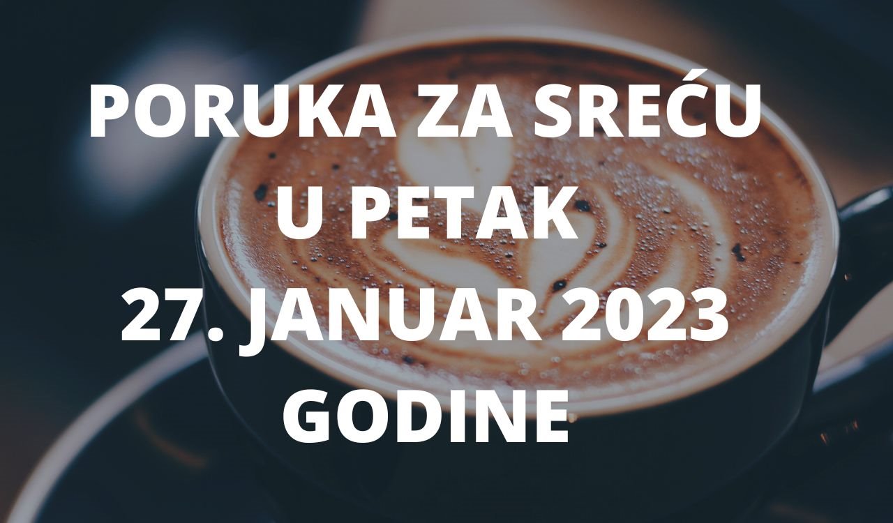 PORUKA ZA SREĆU 27 JANUAR  2023 GODINE.