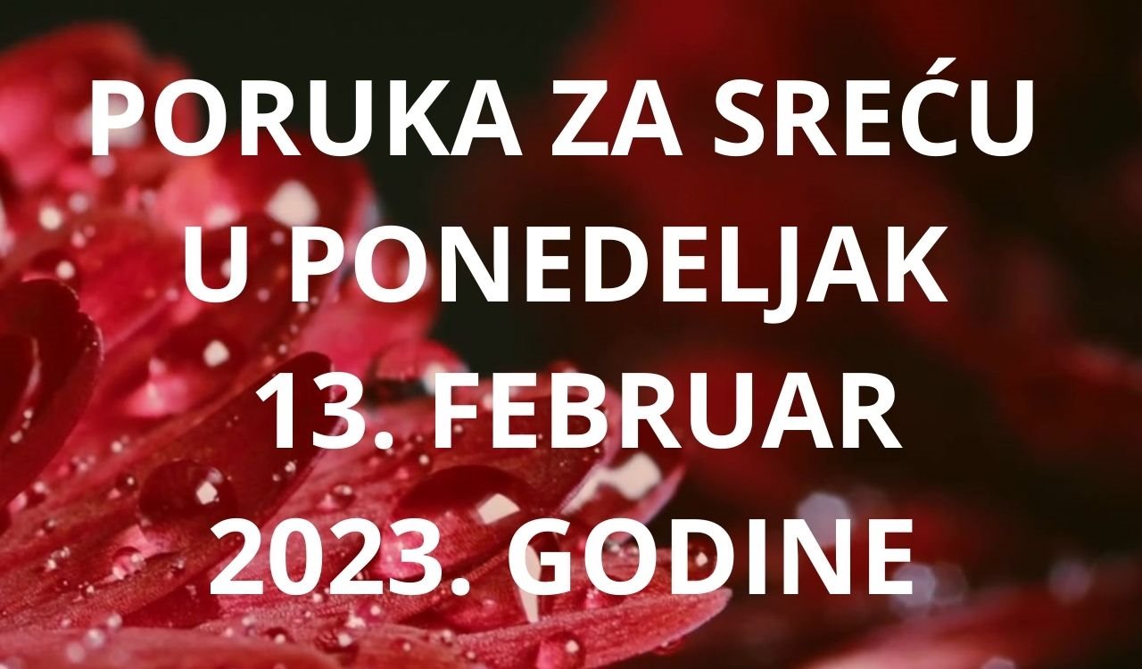 PORUKA ZA SREĆU 13 FEBRUAR  2023 GODINE