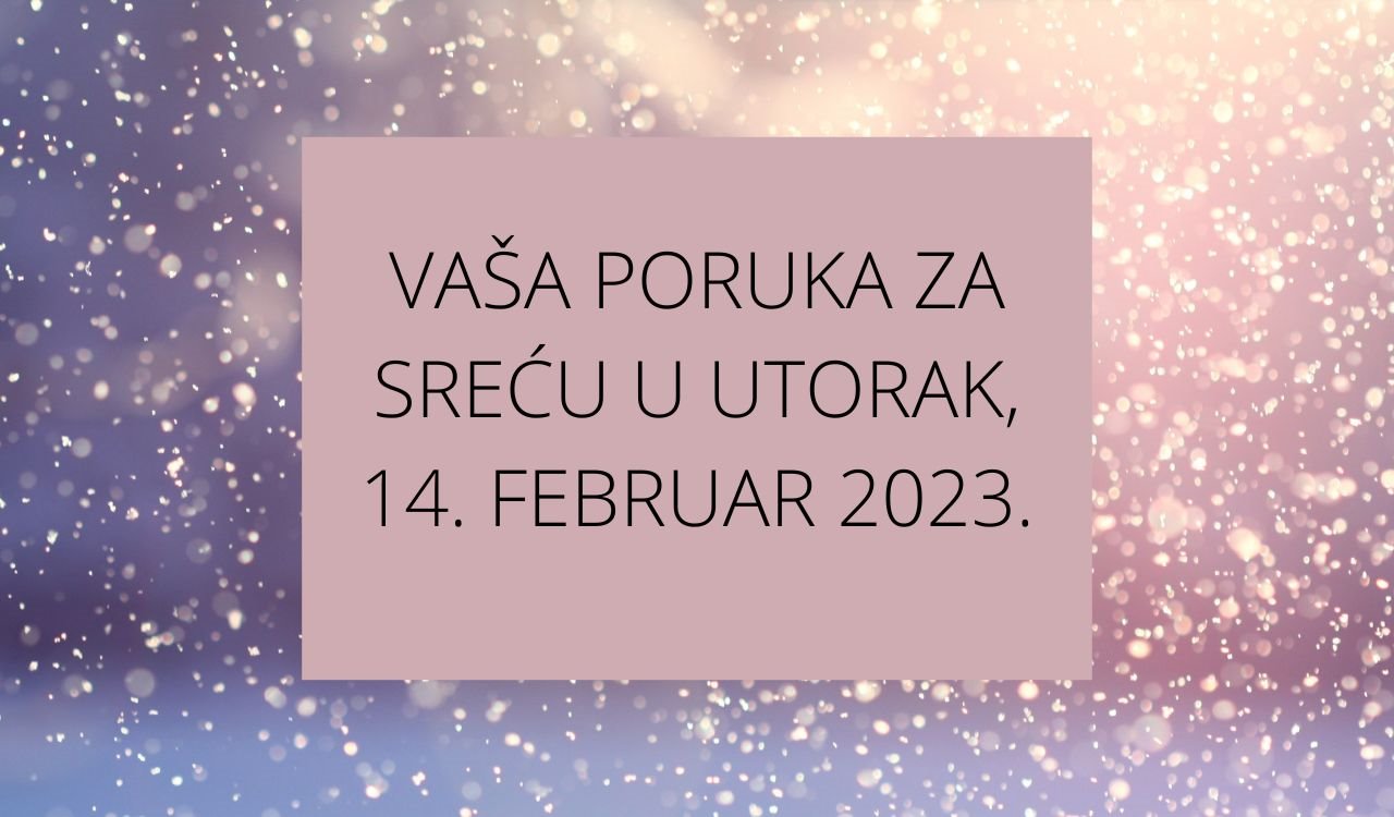 Vaša poruka za sreću 14 FEBRUAR 2023.