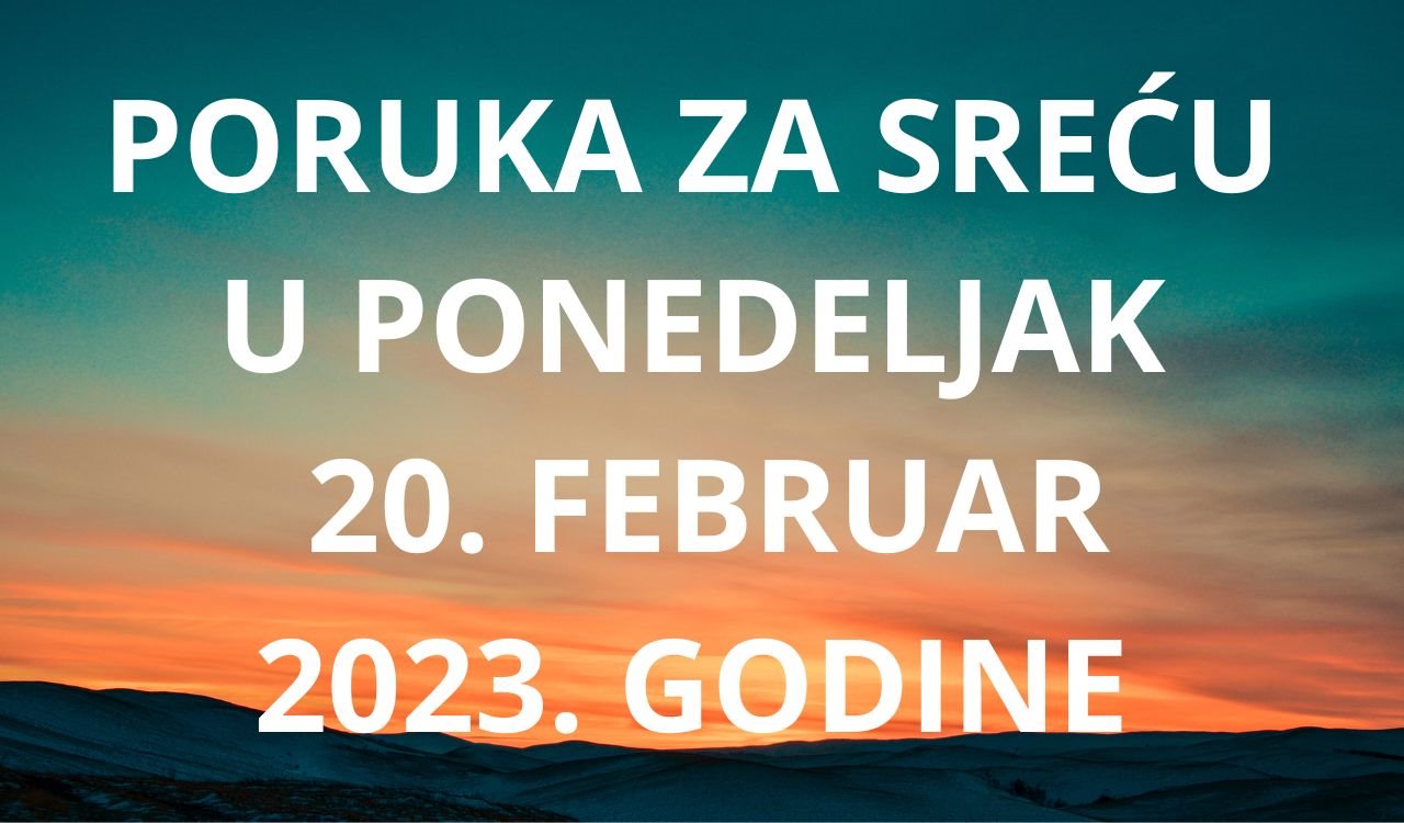 PORUKA ZA SREĆU 20 FEBRUAR  2023 GODINE.