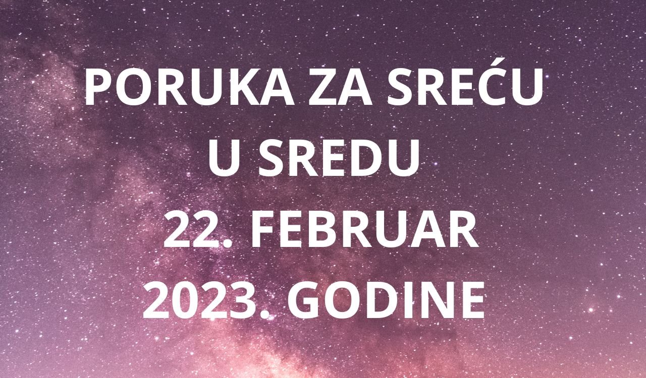 PORUKA ZA SREĆU 22 FEBRUAR  2023 GODINE.