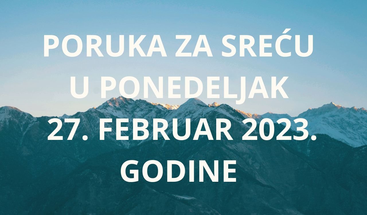 PORUKA ZA SREĆU 27 FEBRUAR  2023 GODINE.