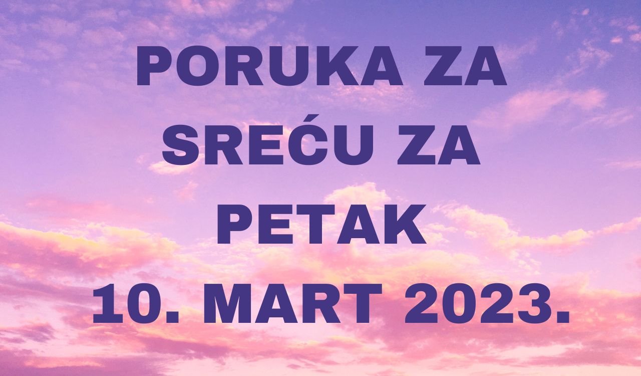 PORUKA ZA SREĆU 10 MART  2023 GODINE.