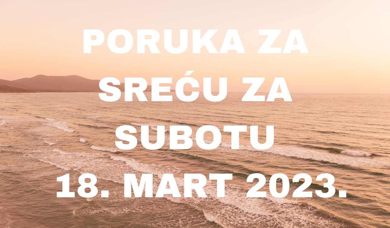 PORUKA ZA SREĆU 18 MART  2023 GODINE.
