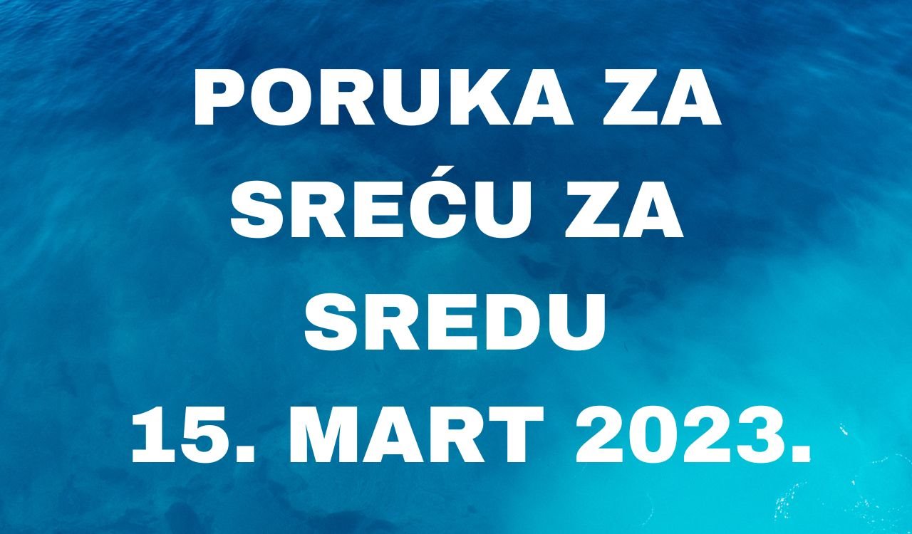 PORUKA ZA SREĆU 15 MART  2023 GODINE.jpg