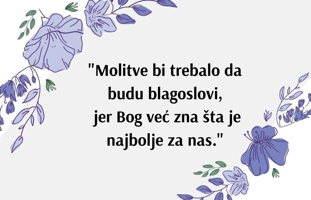 Molitve bi trebalo da budu blagoslovi, jer Bog već zna šta je najbolje za nas.