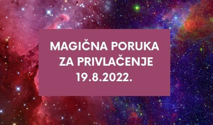 MAGIČNA PORUKA ZA PRIVLAČENJE 19.8. 2022..jpg