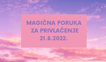 MAGIČNA PORUKA ZA PRIVLAČENJE 21.8. 2022. (1).jpg