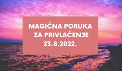 MAGIČNA PORUKA ZA PRIVLAČENJE 23.8. 2022..jpg