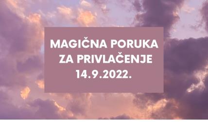 MAGIČNA PORUKA ZA PRIVLAČENJE 14.9. 2022..jpg