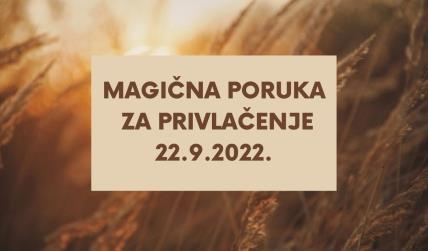 MAGIČNA PORUKA ZA PRIVLAČENJE 21.9. 2022. (1).jpg