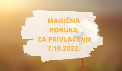MAGIČNA PORUKA ZA PRIVLAČENJE 7.10. 2022..jpg