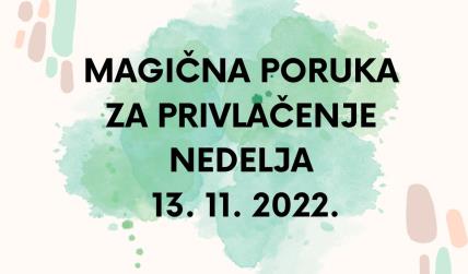 MAGIČNA PORUKA ZA PRIVLAČENJE 13. 11. 2022..jpg