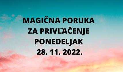 MAGIČNA PORUKA ZA PRIVLAČENJE 28. 11. 2022..