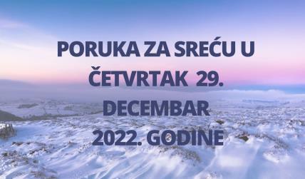 PORUKA ZA SREĆU 29 DECEMBAR  2022 GODINE.