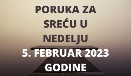 PORUKA ZA SREĆU 5 FEBRUAR  2023 GODINE.