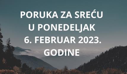 PORUKA ZA SREĆU 6 FEBRUAR  2023 GODINE.