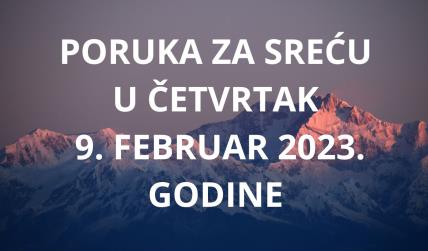 PORUKA ZA SREĆU 9 FEBRUAR  2023 GODINE.