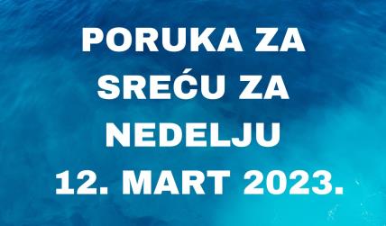 PORUKA ZA SREĆU 12 MART  2023 GODINE.