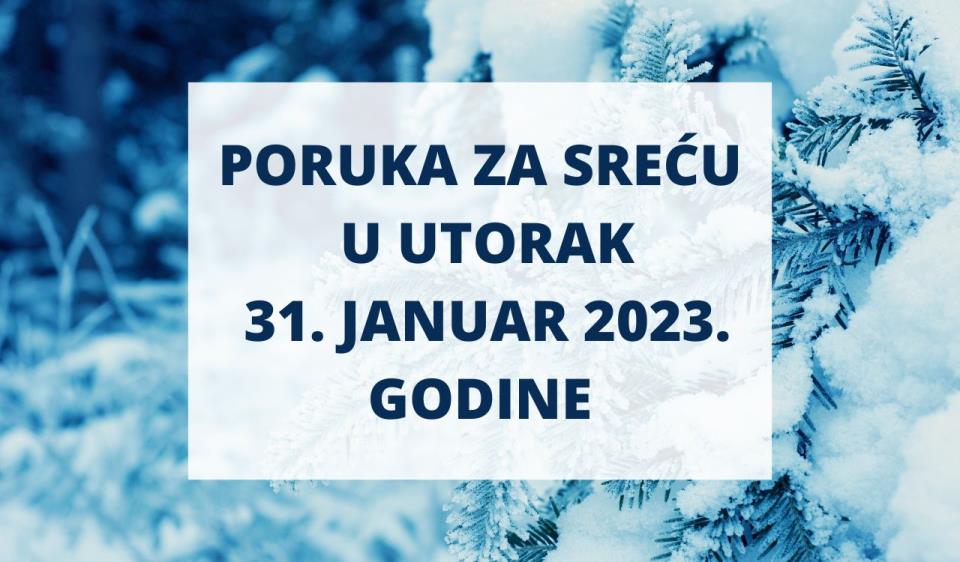 PORUKA ZA SREĆU 31 JANUAR  2023 GODINE.